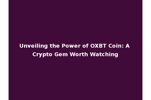 Unveiling the Power of OXBT Coin: A Crypto Gem Worth Watching