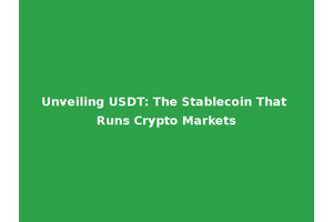 Unveiling USDT: The Stablecoin That Runs Crypto Markets