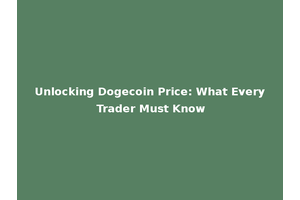 Unlocking Dogecoin Price: What Every Trader Must Know