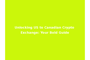 Unlocking US to Canadian Crypto Exchange: Your Bold Guide