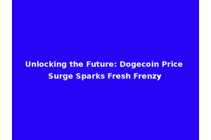 Unlocking the Future: Dogecoin Price Surge Sparks Fresh Frenzy