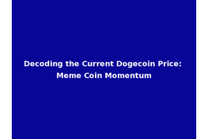 Decoding the Current Dogecoin Price: Meme Coin Momentum