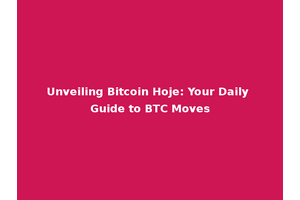 Unveiling Bitcoin Hoje: Your Daily Guide to BTC Moves