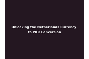 Unlocking the Netherlands Currency to PKR Conversion