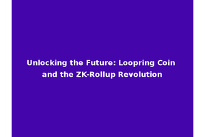 Unlocking the Future: Loopring Coin and the ZK-Rollup Revolution