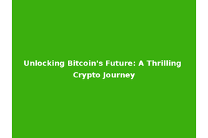 Unlocking Bitcoin's Future: A Thrilling Crypto Journey