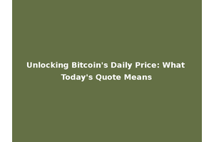 Unlocking Bitcoin's Daily Price: What Today's Quote Means