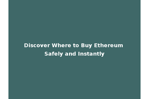 Discover Where to Buy Ethereum Safely and Instantly