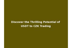 Discover the Thrilling Potential of USDT to CZK Trading