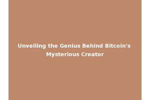 Unveiling the Genius Behind Bitcoin's Mysterious Creator