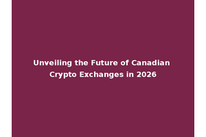 Unveiling the Future of Canadian Crypto Exchanges in 2026