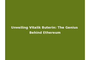 Unveiling Vitalik Buterin: The Genius Behind Ethereum