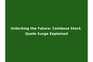 Unlocking the Future: Coinbase Stock Quote Surge Explained