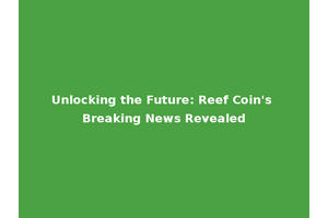Unlocking the Future: Reef Coin's Breaking News Revealed