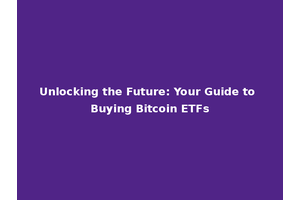 Unlocking the Future: Your Guide to Buying Bitcoin ETFs
