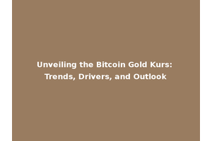 Unveiling the Bitcoin Gold Kurs: Trends, Drivers, and Outlook