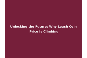 Unlocking the Future: Why Leash Coin Price Is Climbing