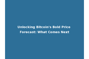 Unlocking Bitcoin's Bold Price Forecast: What Comes Next