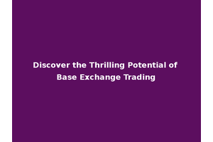 Discover the Thrilling Potential of Base Exchange Trading