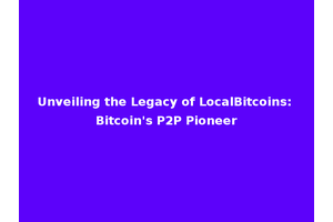 Unveiling the Legacy of LocalBitcoins: Bitcoin's P2P Pioneer