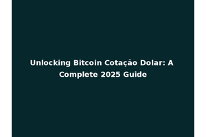 Unlocking Bitcoin Cotação Dolar: A Complete 2025 Guide
