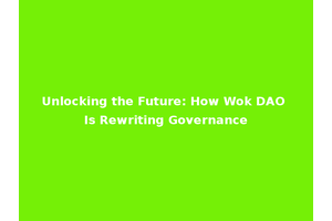 Unlocking the Future: How Wok DAO Is Rewriting Governance