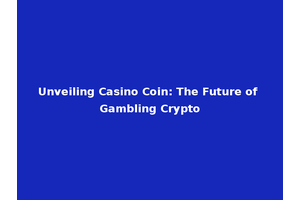 Unveiling Casino Coin: The Future of Gambling Crypto