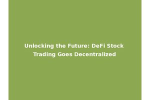 Unlocking the Future: DeFi Stock Trading Goes Decentralized