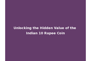 Unlocking the Hidden Value of the Indian 10 Rupee Coin