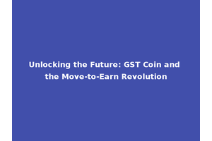 Unlocking the Future: GST Coin and the Move-to-Earn Revolution