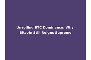 Unveiling BTC Dominance: Why Bitcoin Still Reigns Supreme