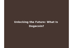 Unlocking the Future: What Is Dogecoin?