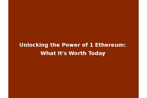 Unlocking the Power of 1 Ethereum: What It's Worth Today
