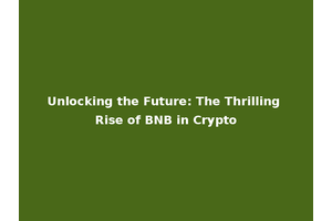 Unlocking the Future: The Thrilling Rise of BNB in Crypto