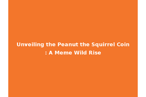 Unveiling the Peanut the Squirrel Coin: A Meme Wild Rise