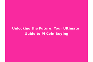 Unlocking the Future: Your Ultimate Guide to Pi Coin Buying