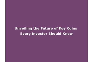 Unveiling the Future of Key Coins Every Investor Should Know