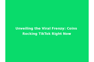 Unveiling the Viral Frenzy: Coins Rocking TikTok Right Now