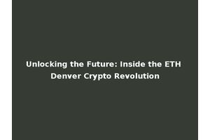 Unlocking the Future: Inside the ETH Denver Crypto Revolution