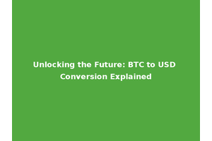Unlocking the Future: BTC to USD Conversion Explained