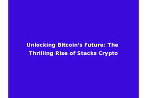 Unlocking Bitcoin's Future: The Thrilling Rise of Stacks Crypto