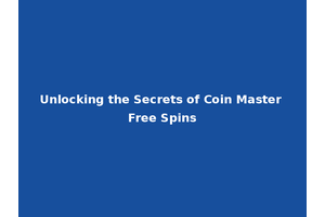 Unlocking the Secrets of Coin Master Free Spins