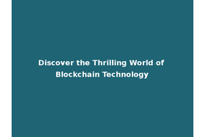 Discover the Thrilling World of Blockchain Technology