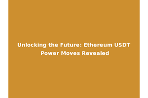 Unlocking the Future: Ethereum USDT Power Moves Revealed