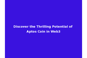 Discover the Thrilling Potential of Aptos Coin in Web3
