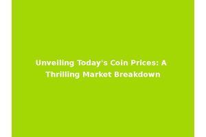 Unveiling Today's Coin Prices: A Thrilling Market Breakdown