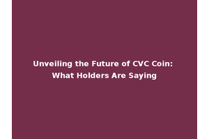 Unveiling the Future of CVC Coin: What Holders Are Saying