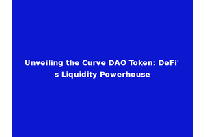 Unveiling the Curve DAO Token: DeFi's Liquidity Powerhouse