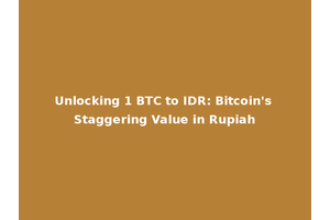 Unlocking 1 BTC to IDR: Bitcoin's Staggering Value in Rupiah