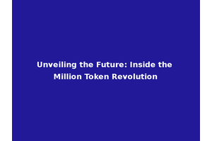 Unveiling the Future: Inside the Million Token Revolution